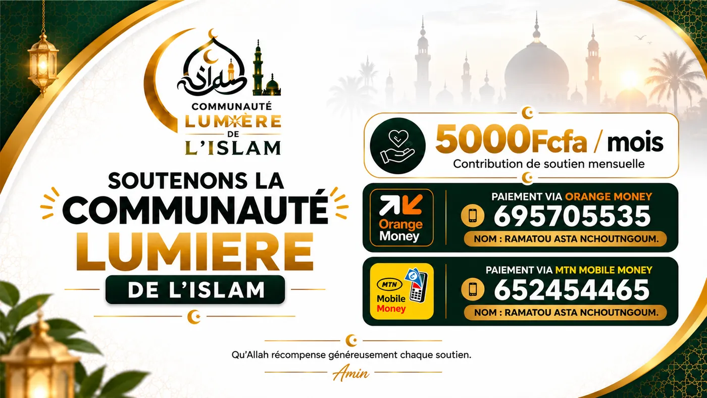 Soutenons la Communauté Lumière de l’Islam : 5 000 FCFA par mois — Orange Money 695 705 535, MTN Mobile Money 652 454 465, au nom de Ramatou Asta NCHOUTNGOUM.